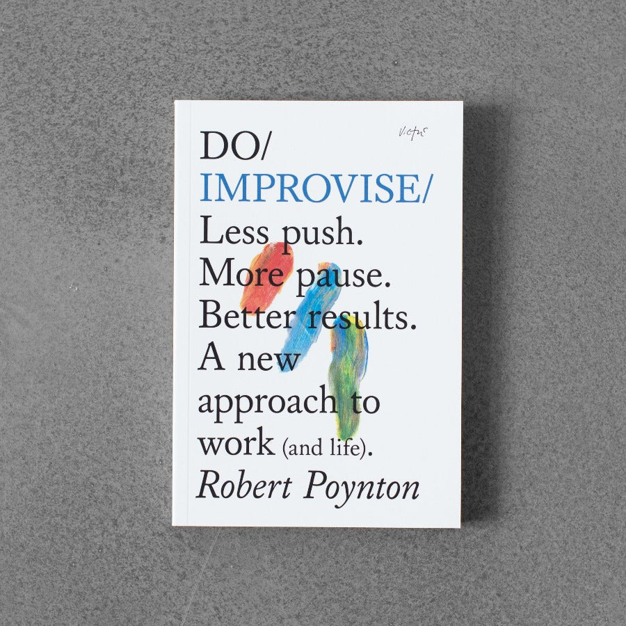 Do Improvise: Less push. More pause. Better results. A new approach to work (and life)