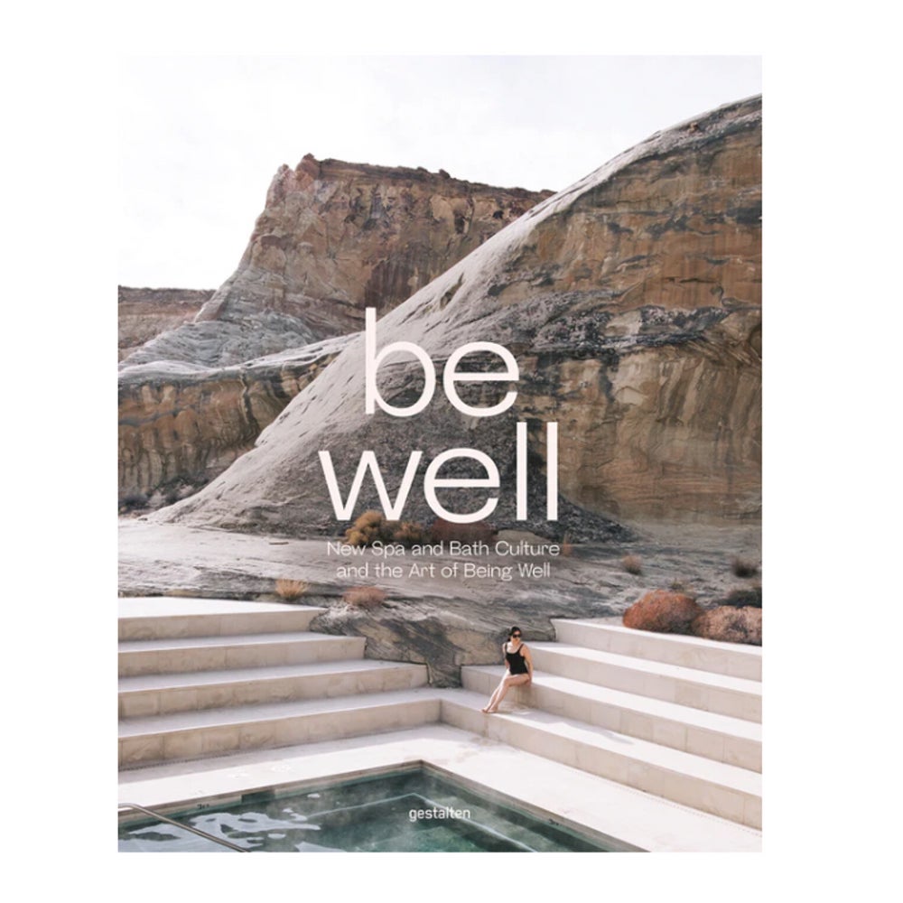 Be Well - New Spa and Bath Culture and the Art of Being Well