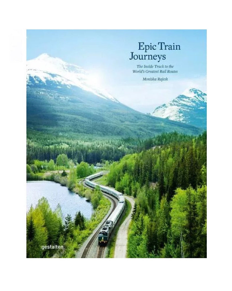 Epic Train Journeys The Inside Track to the World's Greatest Rail Routes