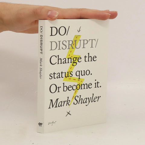 Do Disrupt : Change the status quo. Or become it - Mark Shayler