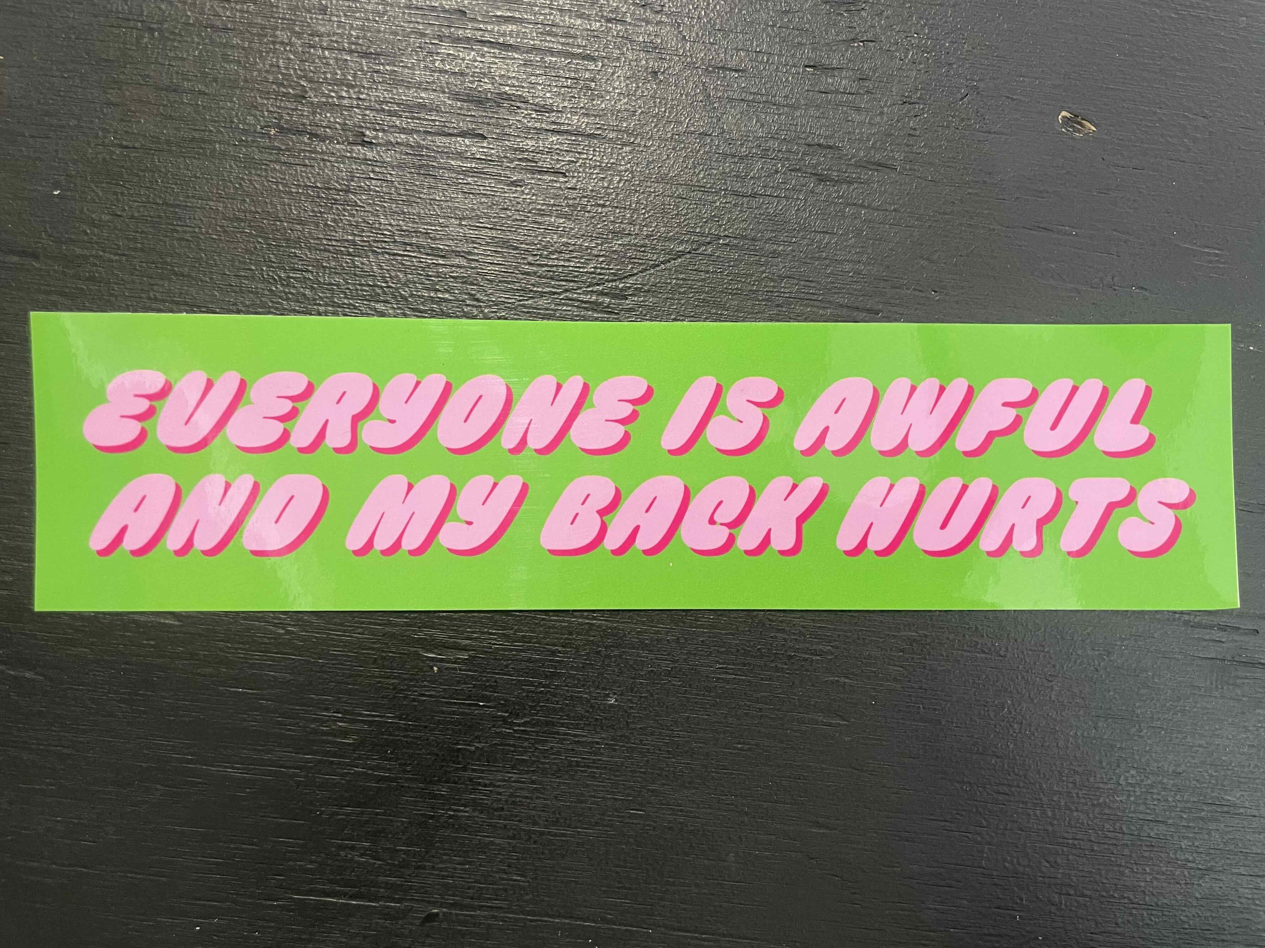 Everyone is Awful and my Back Hurts Bumper Sticker - Carla Adams