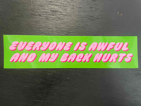 Everyone is Awful and my Back Hurts Bumper Sticker - Carla Adams