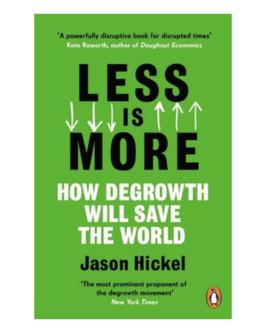 Less is More: How Degrowth Will Save The World by Jason Hickel