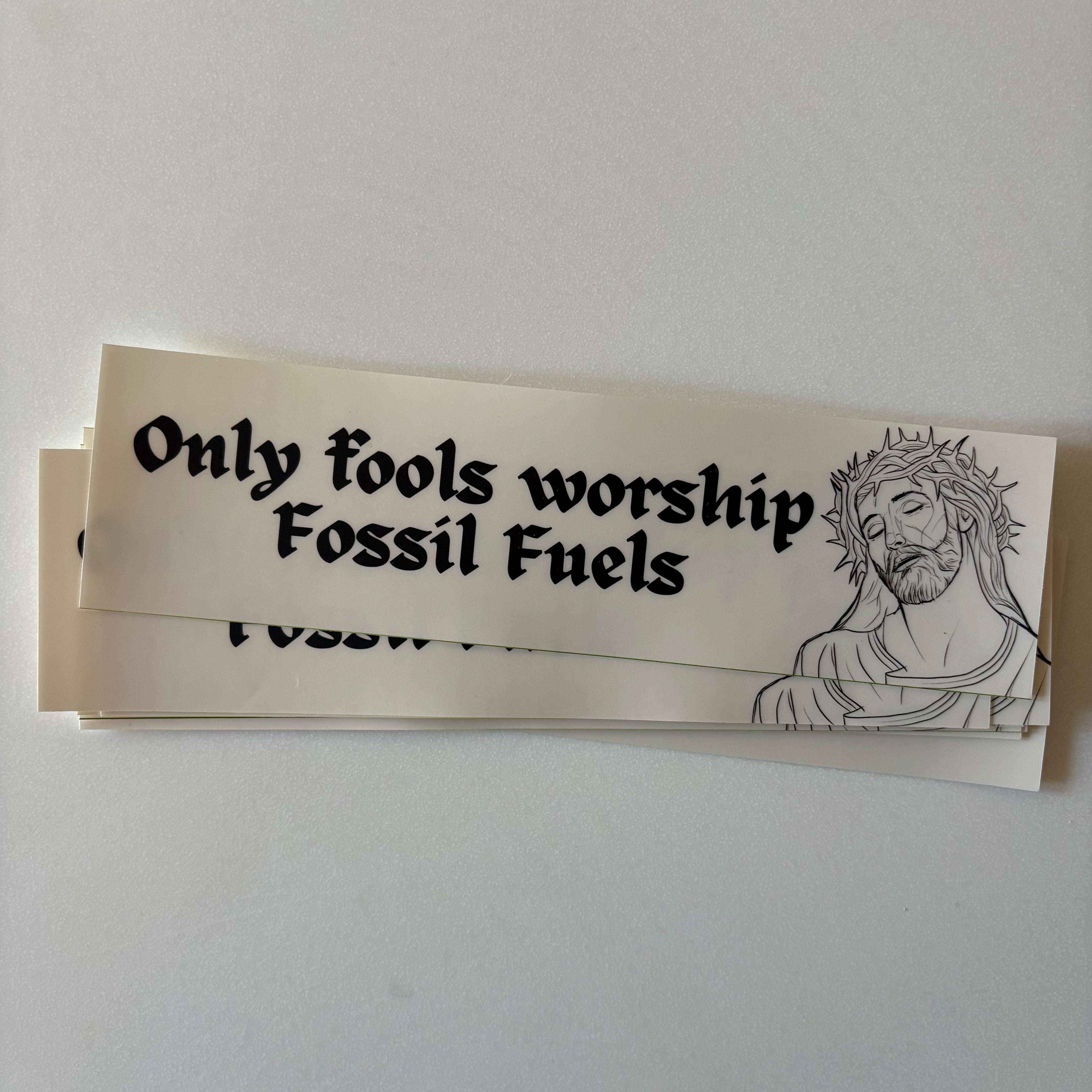 Only fools worship fossil fuels - bumper sticker