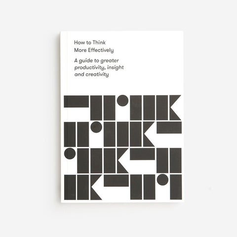 How to think more effectively - A guide to greater productivity, insight and creativity