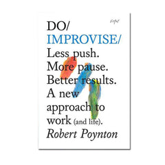 Do Improvise: Less push. More pause. Better results. A new approach to work (and life)