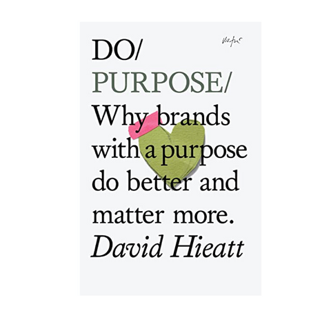 Do Purpose:Why brands with purpose do better and matter more - David Hieatt
