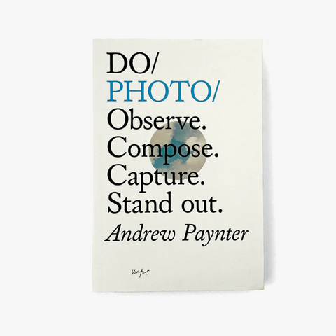 Do Photo: Observe. Compose.Capture.Stand out. - Andrew Paynter
