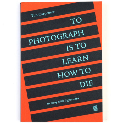 To Photograph Is To Learn How To Die